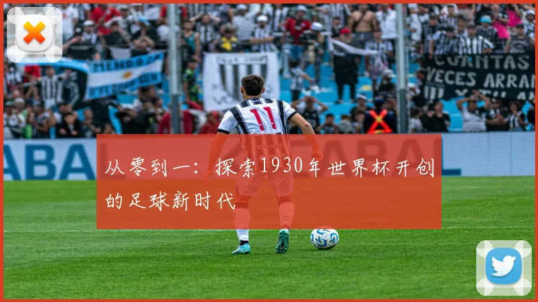 从零到一：探索1930年世界杯开创的足球新时代