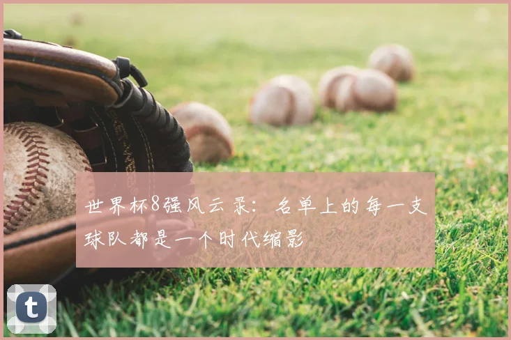 世界杯8强风云录：名单上的每一支球队都是一个时代缩影